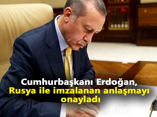 Cumhurbaşkanı Erdoğan, Rusya ile imzalanan anlaşmayı onayladı