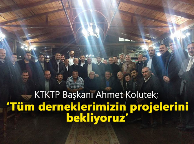 KTKTP Başkanı Ahmet Kolutek;‘Tüm derneklerimizin projelerini bekliyoruz’