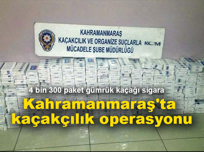 Kahramanmaraş'ta kaçakçılık operasyonu