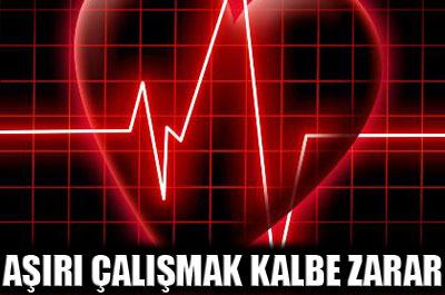 Aşırı çalışmak kalbe zarar