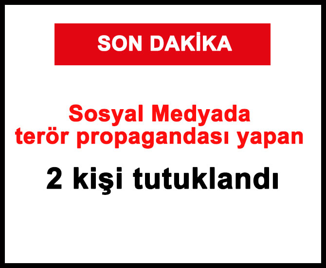 Sosyal medyada terör propagandası yapan 2 kişi tutuklandı