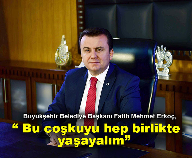 “ Bu coşkuyu hep birlikte yaşayalım”