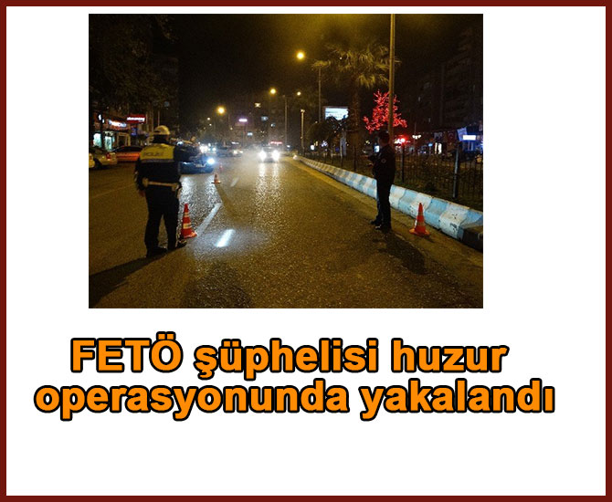 FETÖ şüphelisi huzur operasyonunda yakalandı