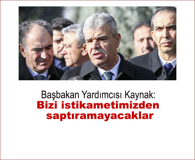Başbakan Yardımcısı Kaynak: Bizi istikametimizden saptıramayacaklar