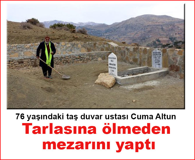 Tarlasına ölmeden mezarını yaptı