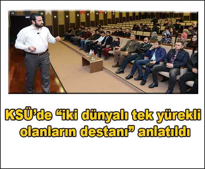 KSÜ’de “iki dünyalı tek yürekli olanların destanı” anlatıldı