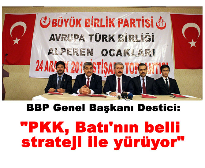 BBP Genel Başkanı Destici: "PKK, Batı'nın belli strateji ile yürüyor"