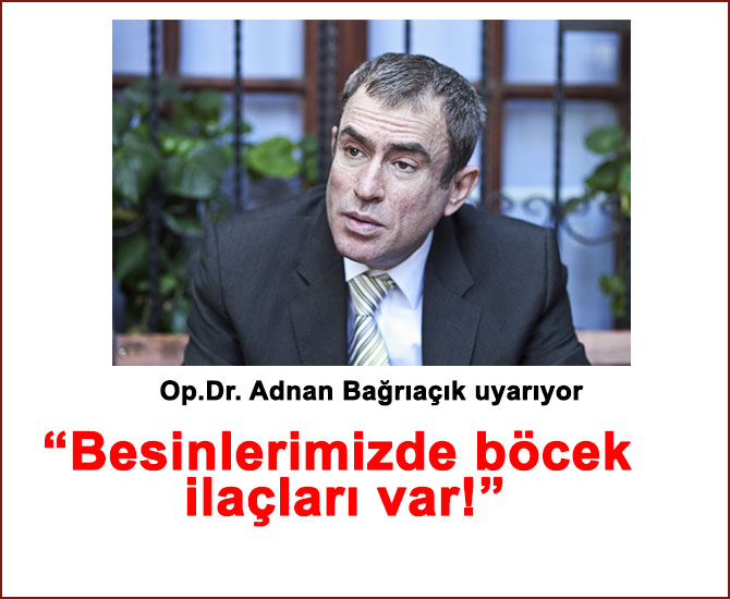 Op. Dr. Adnan Bağrıaçık: “Besinlerimizde böcek ilaçları var!”