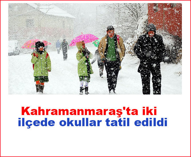 Kahramanmaraş'ta iki ilçede okullar tatil