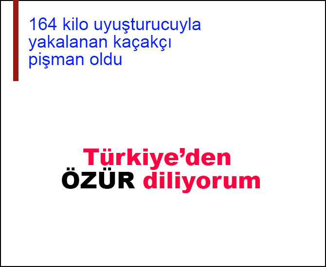 164 kilo uyuşturucuyla yakalanan zanlı: Türkiye’den özür diliyorum
