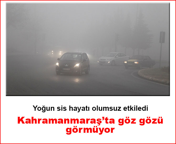 Kahramanmaraş'ta göz gözü görmüyor