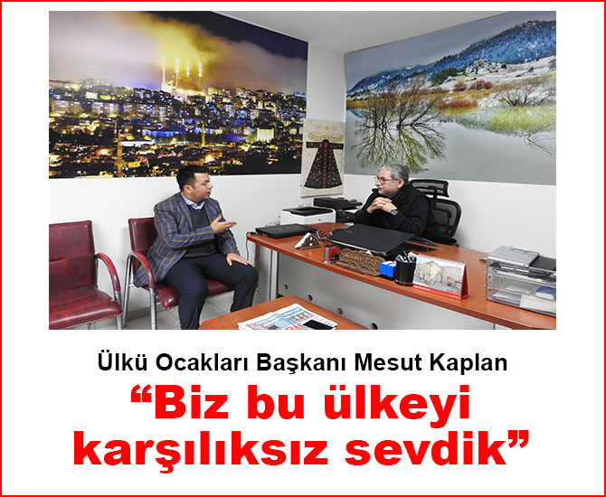 Ülkü Ocakları Başkanı Kaplan;“Biz bu ülkeyi karşılıksız sevdik”