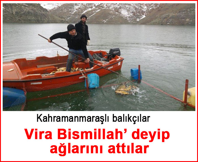 Kahramanmaraşlı balıkçılar, ‘Vira Bismillah’ deyip ağlarını attılar