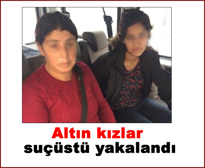 Altın kızlar suçüstü yakalandı