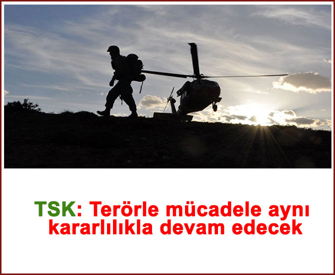TSK: Terörle mücadele aynı kararlılıkla devam edecek