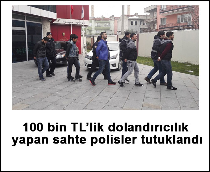 100 bin TL’lik dolandırıcılık yapan sahte polisler tutuklandı