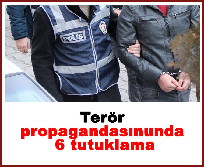 Terör propagandasınunda 6 tutuklama