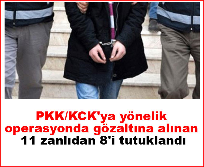 PKK/KCK'ya yönelik operasyonda gözaltına alınan 11 zanlıdan 8'i tutuklandı