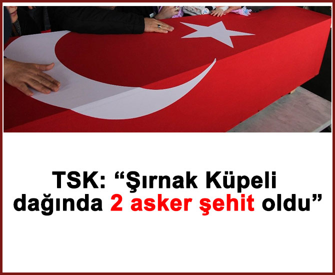 TSK: “Şırnak Küpeli dağında 2 asker şehit oldu”