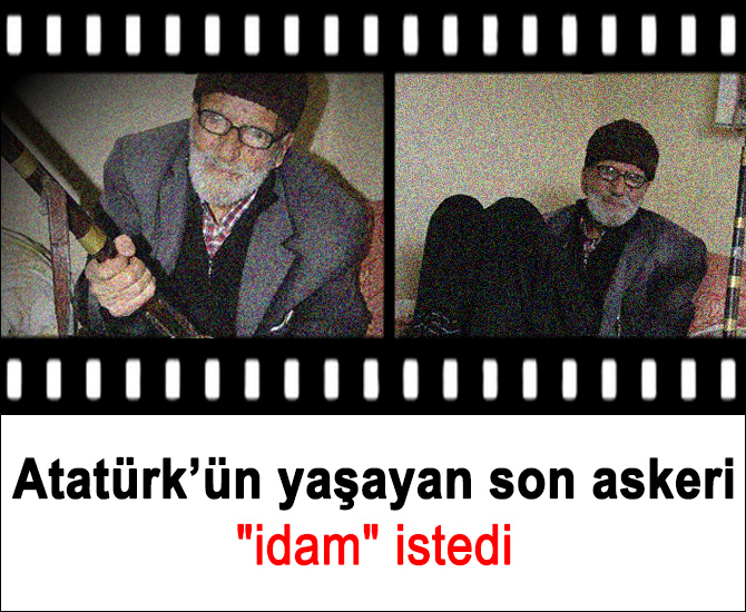 Atatürk’ün yaşayan son askeri "idam" istedi