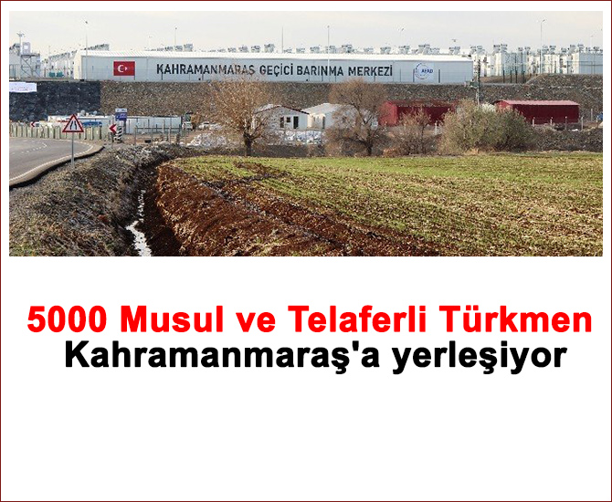 5000 Musul ve Telaferli Türkmen Kahramanmaraş'a yerleşiyor