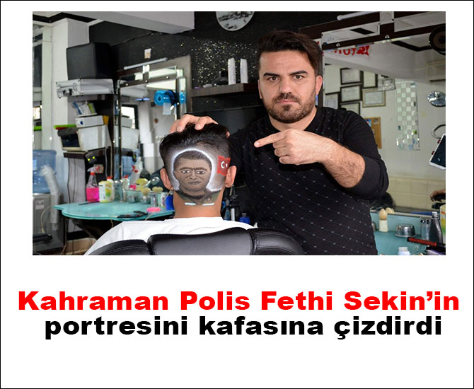 Kahraman Polis Fethi Sekin’in portresini kafasına çizdirdi