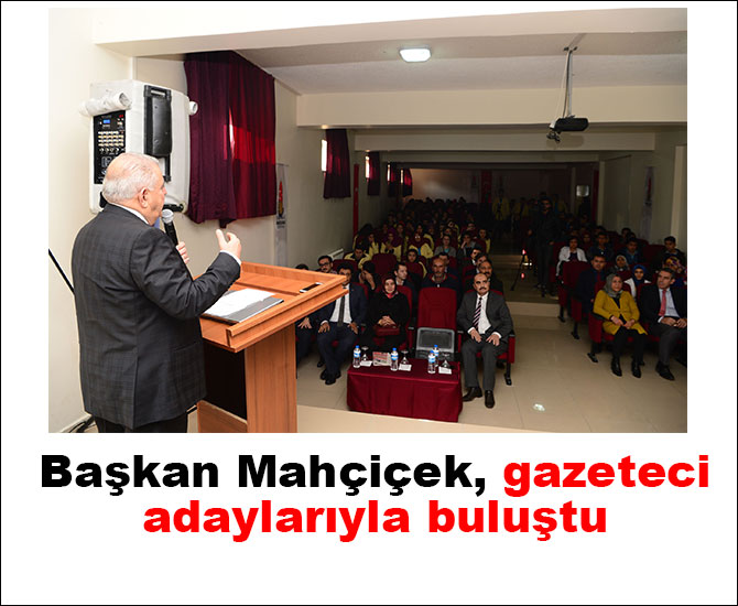 Başkan Mahçiçek, gazeteci adaylarıyla buluştu