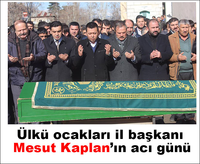 Ülkü ocakları il başkanı Mesut Kaplan’ın acı günü