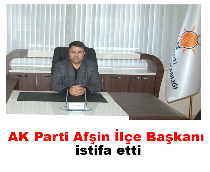 AK Parti Afşin İlçe Başkanı istifa etti