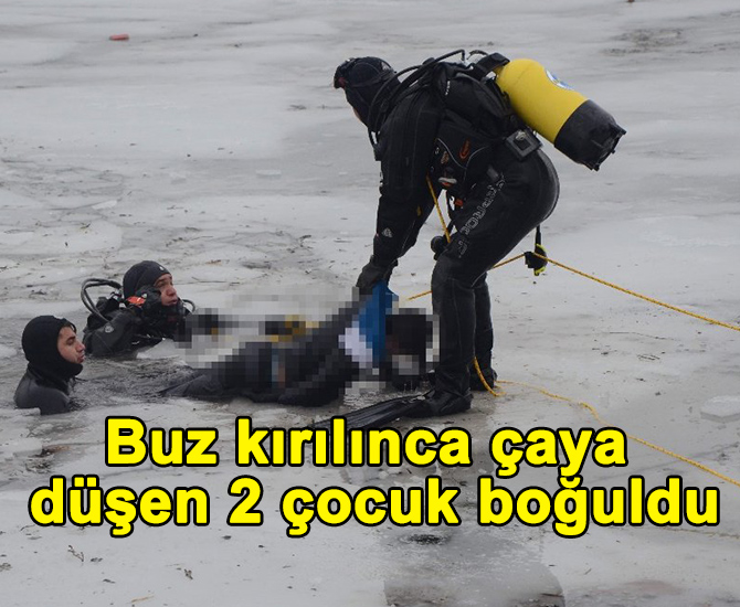 Buz kırılınca çaya düşen 2 çocuk boğuldu