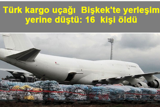 Türk kargo uçağı  Bişkek'te yerleşim yerine düştü: 16 ölü