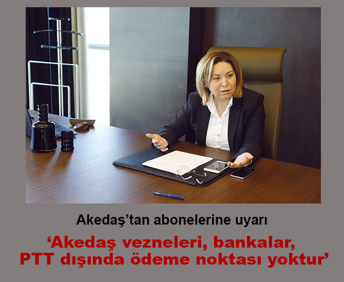 ‘Akedaş vezneleri, bankalar,  PTT dışında ödeme noktası yoktur’