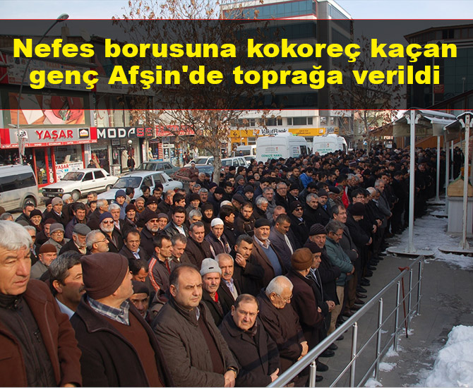 Nefes borusuna kokoreç kaçan genç Afşin'de toprağa verildi