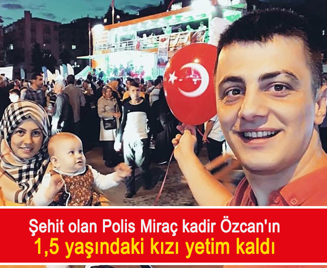 Şehit olan Polis Miraç kadir Özcan'ın 1,5 yaşındaki kızı yetim kaldı