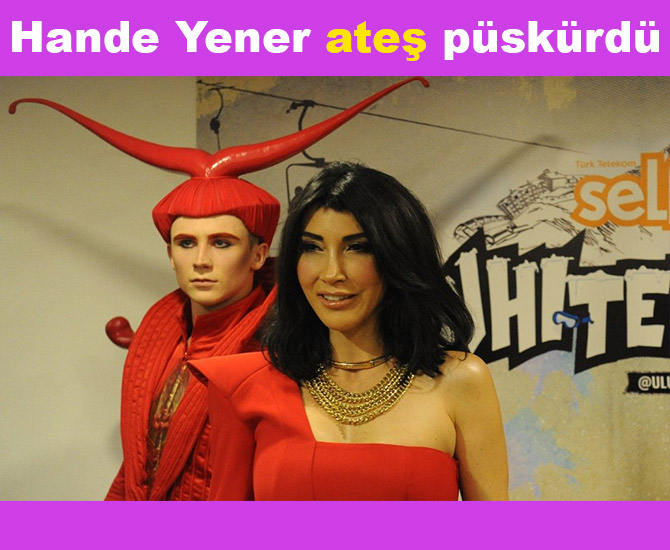 Ünlü şarkıcı Hande Yener ateş püskürdü