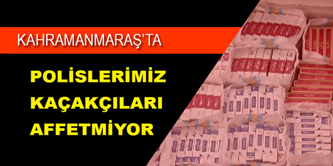 Kahramanmaraş'ta polislerimiz kaçakçıları affetmiyor