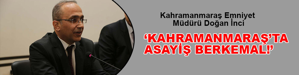 Kahramanmaraş’ta asayiş berkemal!