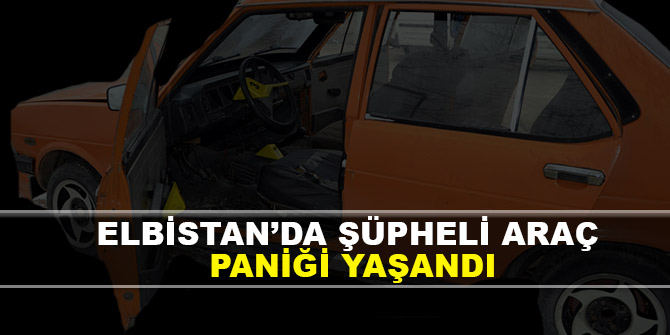 Elbistan'da şüpheli araç paniği yaşandı