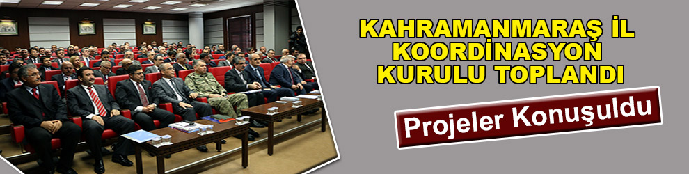 Kahramanmaraş il koordinasyon kurulu toplandı