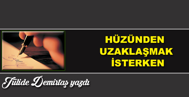 Hüzünden uzaklaşmak isterken
