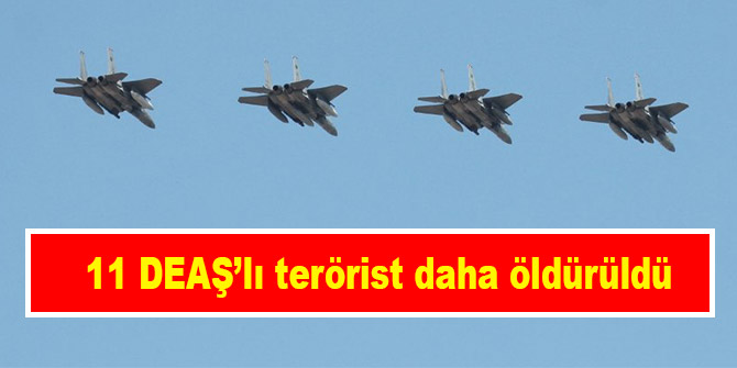 11 DEAŞ’lı terörist daha öldürüldü