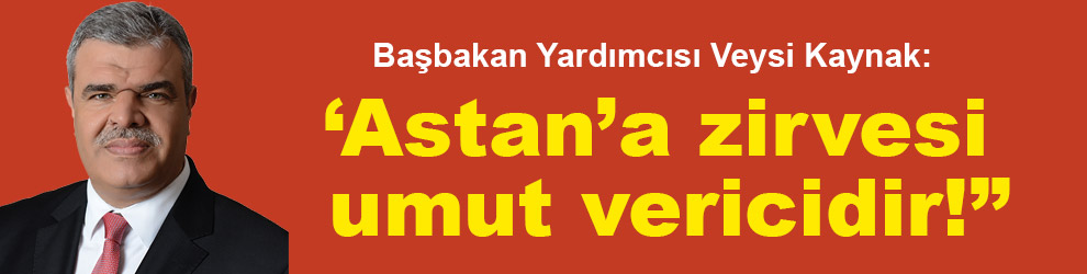 Kaynak:‘Astan’a zirvesi umut vericidir!”