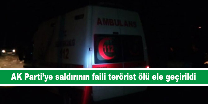 AK Parti’ye saldırının faili terörist ölü ele geçirildi