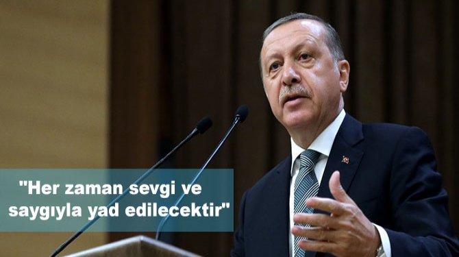 "Her zaman sevgi ve saygıyla yad edilecektir"