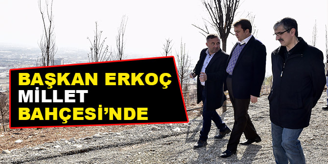 Başkan Erkoç Millet Bahçesi’nde