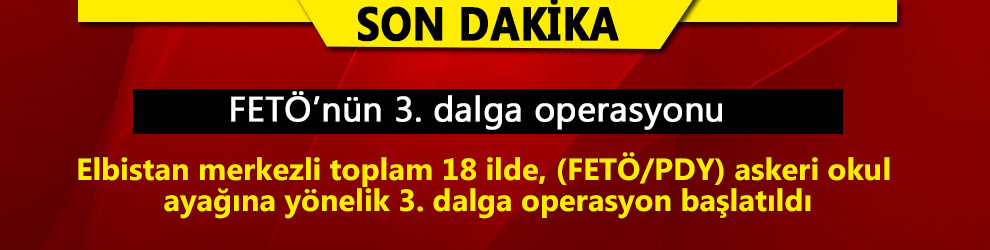 FETÖ’nün askeri okul ayağına 3. dalga operasyon