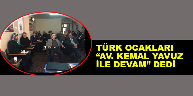 Türk Ocakları “Av. Kemal Yavuz ile devam” dedi