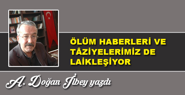 Ölüm haberleri ve tâziyelerimiz de laikleşiyor