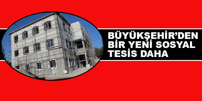 Büyükşehir’den Bir Yeni Sosyal Tesis Daha