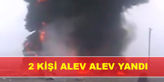 2 kişi alev alev yandı